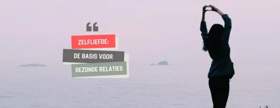 Zelfliefde: de basis voor gezonde relaties
