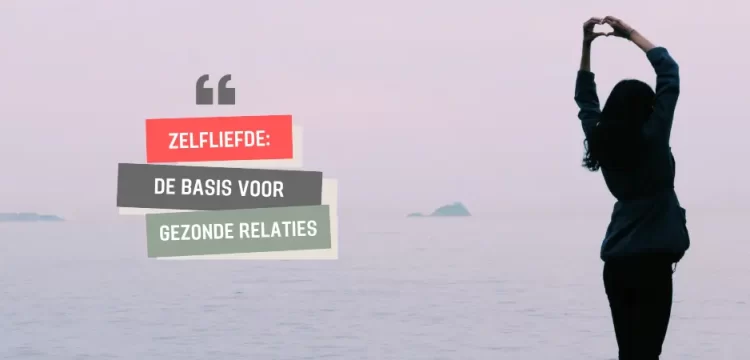 Zelfliefde: de basis voor gezonde relaties