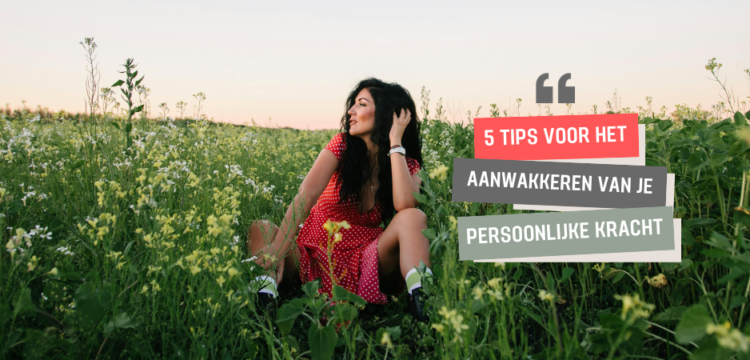 5 tips voor het aanwakkeren van je persoonlijke kracht
